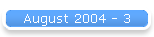 August 2004 - 3